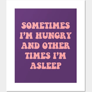 Sometimes I'm Hungry And Other Times I'm Asleep Posters and Art